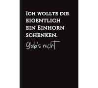 Ich wollte dir eigentlich ein Einhorn schenken. Gab’s nicht: Funny Geschenk-Notizbuch | Für Einhorn-Fans, Kolleginnen & alle, die Magie verdient hätten originelles geschenk ideen