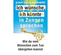 Ich wünsche, ich könnte in Zungen sprechen: Wie du vom Wünschen zum Tun übergehen kannst