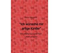 "Ich wünsche mir artige Kinder": Wie Muttersprüche mein Leben prägten