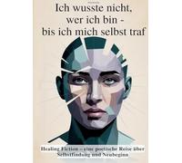 Ich wusste nicht wer ich bin bis ich mich selbst traf: Healing Fiction eine poetische Reise über Selbstfindung und Neubeginn