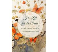 Ich-Zeit für die Seele - Ein täglicher Moment für dein wahres Ich: Journal und Workbook für Achtsamkeit und Selbstliebe, mit Kurzgeschichten, Reflexionsfragen und Impulsen für die Seelenbalance