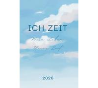 ICH ZEIT Kalender 2026 - Dein ganzheitlicher Jahresplaner für Klarheit, Motivation & Leichtigkeit im Alltag.: Mit smarten Planungstools, ... Ziele erreichen und Träume verwirklichen.