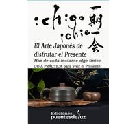 Ichigo-Ichie: Haz de cada instante algo único Guía práctica para vivir el presente