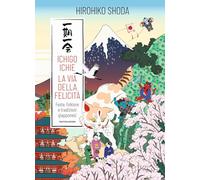 Ichigo Ichie. La via della felicità. Feste, folklore e tradizioni giapponesi