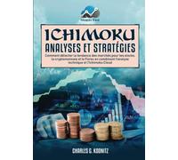 Ichimoku Analyses & Stratégies: Comment détecter la tendance des marchés pour les stocks, la cryptomonnaie et le Forex en combinant l’analyse technique et l’Ichimoku Cloud