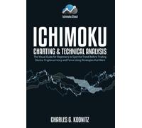 Ichimoku Charting & Technical Analysis: The Visual Guide for Beginners to Spot the Trend Before Trading Stocks, Cryptocurrency and Forex using Strategies that Work