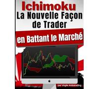 ICHIMOKU - la nouvelle façon de de trader en battant le marché: Apprenez les stratégies clés pour gagner sur les stocks, la cryptomonnaie et le Forex