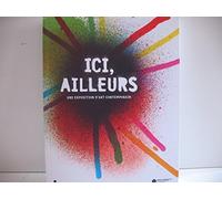 Ici, ailleurs: UNE EXPOSITION D#ART CONTEMPORAIN