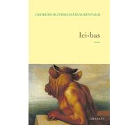 Ici-bas La trilogie de l'autre rive, troisième époque - Georges-Olivier Châteaureynaud - Grasset - broché - Roman