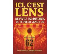 ICI C'EST LENS: REVIVEZ 350 INSTANTS DE FERVEUR SANG ET OR À PARTAGER ET À OFFRIR ENTRE SUPPORTERS DU CLUB MYTHIQUE