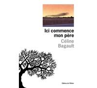 Ici commence mon père - Céline Bagault - De L'olivier Eds - broché - Roman