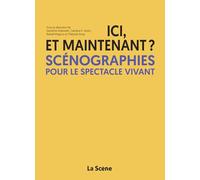 Ici, et maintenant ?: Scénographies pour le spectacle vivant