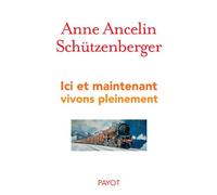 Anne Ancelin Schützenberger – Ici et maintenant : Vivons pleinement – Broché – Payot