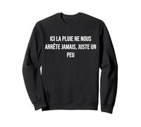 Ici la Pluie ne Nous arrête jamais, Juste Un Peu Sweatshirt