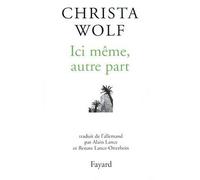 Ici même, autre part - Christa Wolf - Fayard - broché - Roman