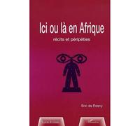 Eric De Rosny – Ici ou là en Afrique : Récits et péripéthies