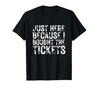 Ici Parce Que J'Ai acheté Les Billets Funny Witty Dad Joke Meme T-Shirt Graphique avec Valeur