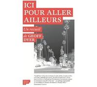 Ici pour aller ailleurs Geoff Dyer (Auteur)