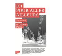 Ici pour aller ailleurs - Geoff Dyer - Du Sous-Sol - broché - Roman