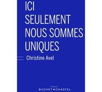 Ici seulement nous sommes uniques Christine Avel (Auteur)