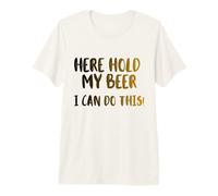 Ici, tiens ma bière, Je Peux Le Faire! Nice Cold Beer Drinkin T-Shirt Haut de Gamme