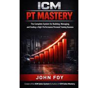 ICM PT Mastery: The Complete System for Building, Managing, and Scaling a High Performance Personal Training Business