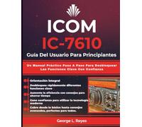 ICOM IC-7610 Guía Del Usuario Para Principiantes: Un Manual Práctico Paso A Paso Para Desbloquear Las Funciones Clave Con Confianza