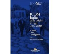 ICOM Italia dalle origini ad oggi (1947-2024). La storia, i temi, i protagonisti