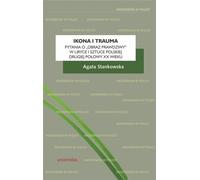 Icône et traumatisme Questions sur l'image réelle dans la poésie lyrique et l'art polonais de la seconde moitié du XXe siècle - Agata Stankowska (Literatur und Geisteswissenschaften auf Polnisch)