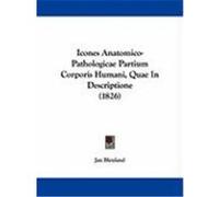 Icones Anatomico-Pathologicae Partium Corporis Humani, Quae in Descriptione (1826) Bleuland, Jan (Auteur)