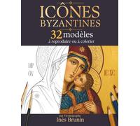 ICONES BYZANTINES: 32 Modèles, à reproduire ou à colorier. Par l'iconographe Inès Brunin.