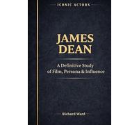 Iconic Actors James Dean: A Definitive Study of Film, Persona & Influence