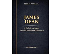 Iconic Actors James Dean: A Definitive Study of Film, Persona & Influence