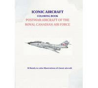 Iconic Aircraft Coloring Book: Postwar Aircraft Of The Royal Canadian Air Force
