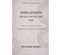 Iconic Album John Lennon The Double Fantasy Era (1980): A Track-by-Track Journey through Love, Rebirth and Return