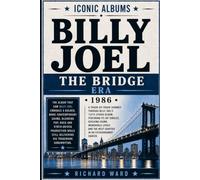 Iconic Albums Billy Joel The Bridge Era (1986): A Track-by-Track Journey Through Billy Joel's Tenth Studio Album. Featuring Its Hit Singles, Evolving ... the Next Chapter in an Extraordinary Career