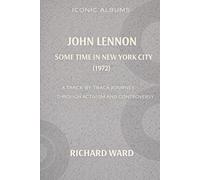 Iconic Albums John Lennon Sometime In New York City (1972): A Track-By-Track Journey through Activism and Controversy