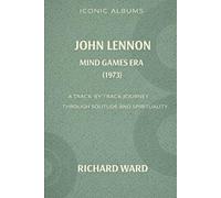 Iconic Albums John Lennon The Mind Games Era (1973): A Track-By-Track Journey Through Solitude and Spirituality