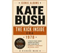 Iconic Albums Kate Bush The Kick Inside Era (1978): A Track-by-Track Journey Through Kate Bush's Debut Album and the Beginning of a Remarkable and Original Career