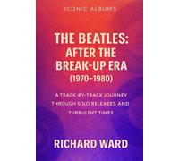 Iconic Albums - The Beatles: After the Break-Up Era (1970-1980): A Track-by-Track Journey through Solo Releases and Turbulent Times