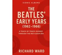 Iconic Albums - The Beatles' Early Years: A Track-By- Track Journey Through The Red Album Era