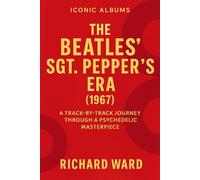 Iconic Albums - The Beatles Sgt Peppers Era (1967): A Track-by-Track Journey Through A Psychodelic Masterpiece