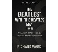 Iconic Albums The Beatles With The Beatles Era (1963): A Track-by-Track Journey Through a Breakthrough Record