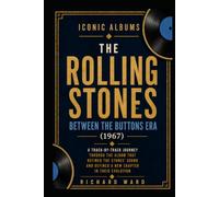 Iconic Albums The Rolling Stones Between The Buttons Era (1967): A Track-by-Track Journey Through The Album That Refined The Stone's Sound And Defined A New Chapter In Their Evolution