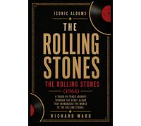 Iconic Albums The Rolling Stones The Rolling Stones (1964): A Track-by-Track Journey Through the Debut Album that introduced the world to The Rolling Stones