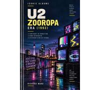 Iconic Albums U2 The Zooropa Era (1993): A Continent in transition, A band reinvented, A different kind of future