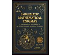 Iconic Mathematical Enigmas: 100 Puzzles from Antiquity to Modern Day: Brain Training for Students, Teachers & Math Enthusiasts - With Complete Solutions