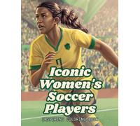 Iconic Women's Soccer Players - Inspiring Coloring Book: Famous female Football Figures of the World