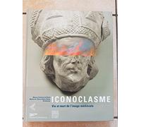 Iconoclasme: vie et mort de l'image médiévale