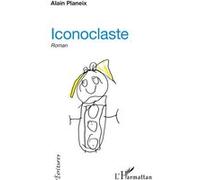 Iconoclaste Roman - Alain Planeix - L'harmattan - broché - Roman
